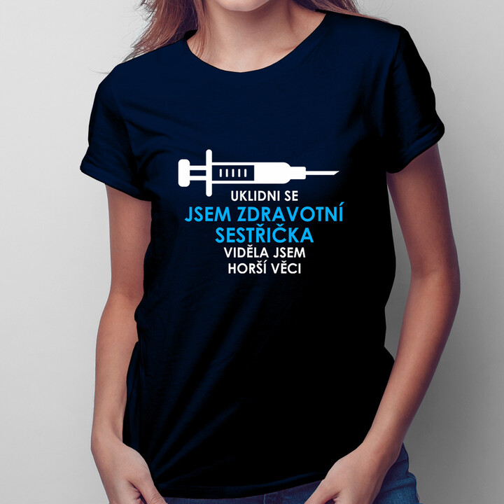 Uklidni se - jsem zdravotní sestřička, viděla jsem horší věci - dámské tričko s potiskem