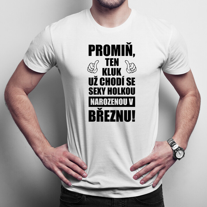 Promiň, ten kluk už chodí se sexy holkou narozenou v březnu! - pánské tričko s potiskem