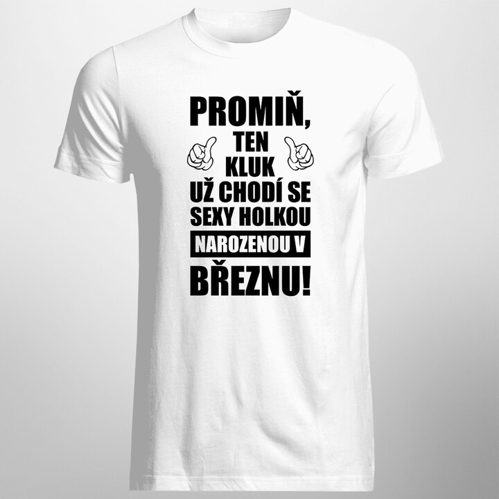 Promiň, ten kluk už chodí se sexy holkou narozenou v březnu! - pánské tričko s potiskem