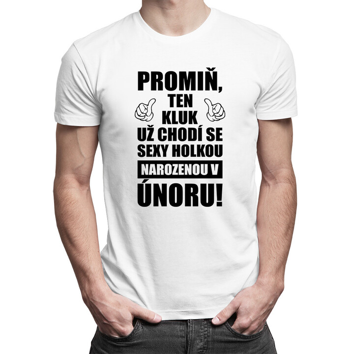 Promiň, ten kluk už chodí se sexy holkou narozenou v únoru! - pánské tričko s potiskem