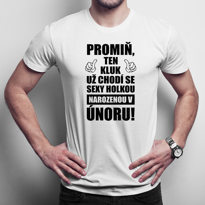 Promiň, ten kluk už chodí se sexy holkou narozenou v únoru! - pánské tričko s potiskem