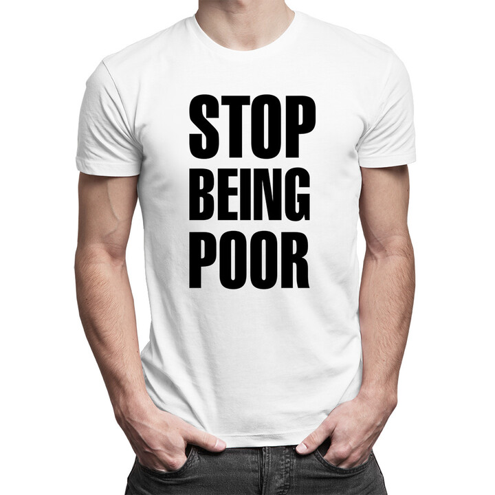 Stop Being Poor - pánské tričko s potiskem