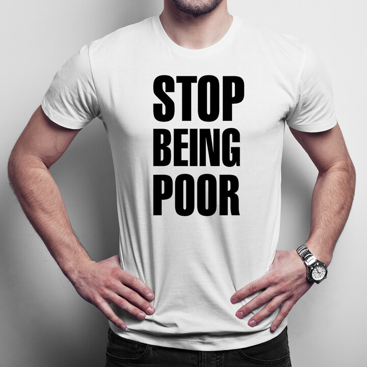 Stop Being Poor - pánské tričko s potiskem