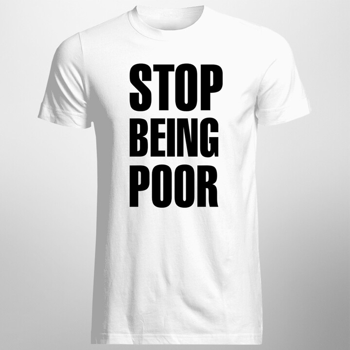 Stop Being Poor - pánské tričko s potiskem