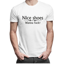 Nice shoes! Wanna fuck? - pánské tričko s potiskem
