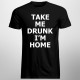 Take me drunk, I'm home - pánské tričko s potiskem