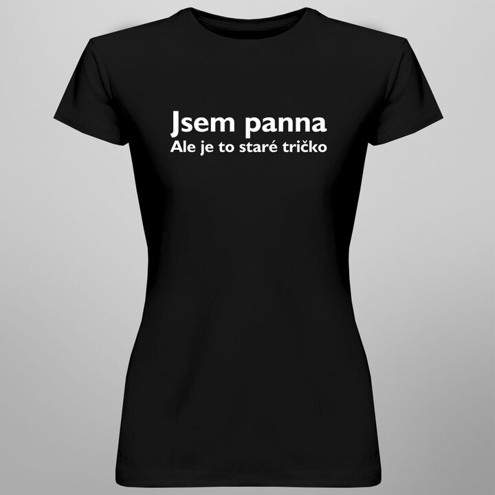 Jsem panna. Ale je to staré tričko.