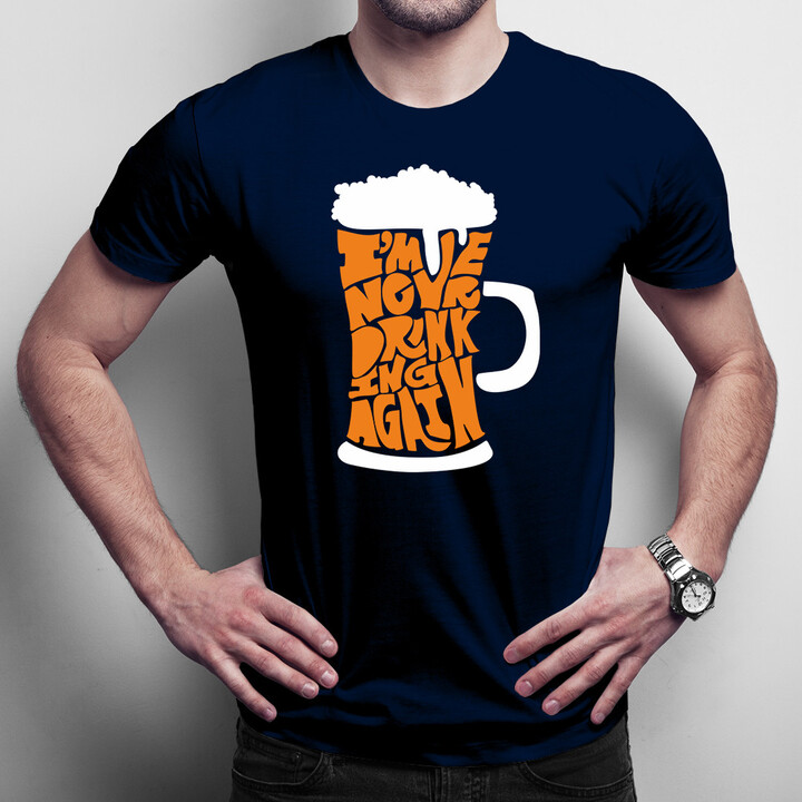 I'm never drinking again - pánské tričko s potiskem