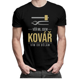 Věř mi, jsem kovář vím, co dělám - pánská trička  s potiskem