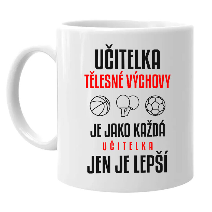 Učitelka tělesné výchovy je jako každá učitelka, jen je lepší - hrnek s potiskem