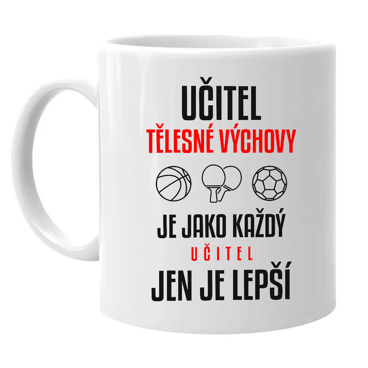 Učitel tělesné výchovy je jako každý učitel, jen je lepší - hrnek s potiskem