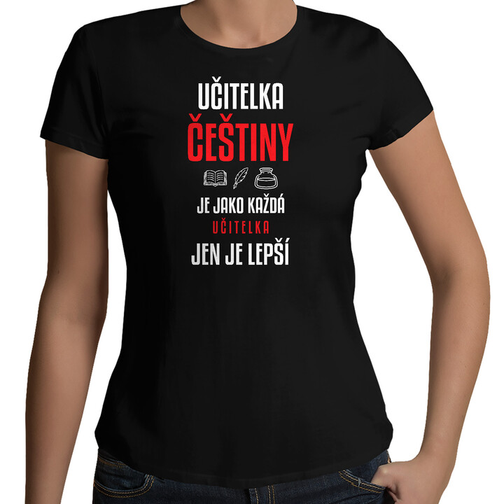 Učitelka češtiny je jako každá učitelka, jen je lepší - dámské tričko s potiskem