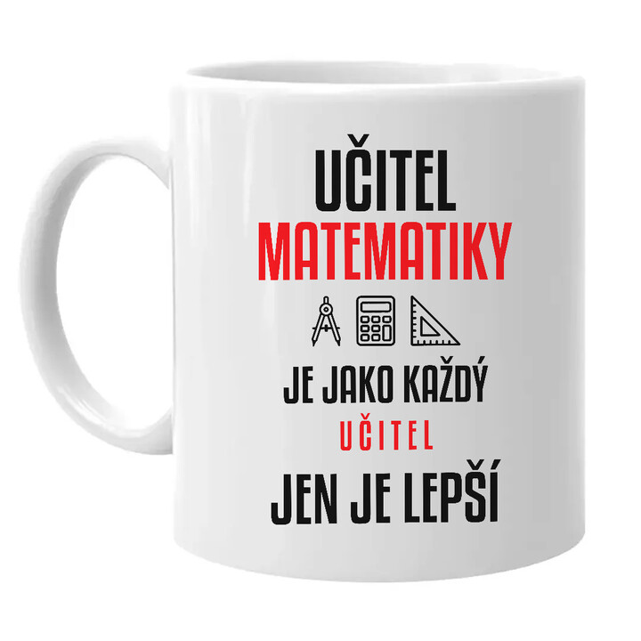 Učitel matematiky je jako každý učitel, jen je lepší - hrnek s potiskem
