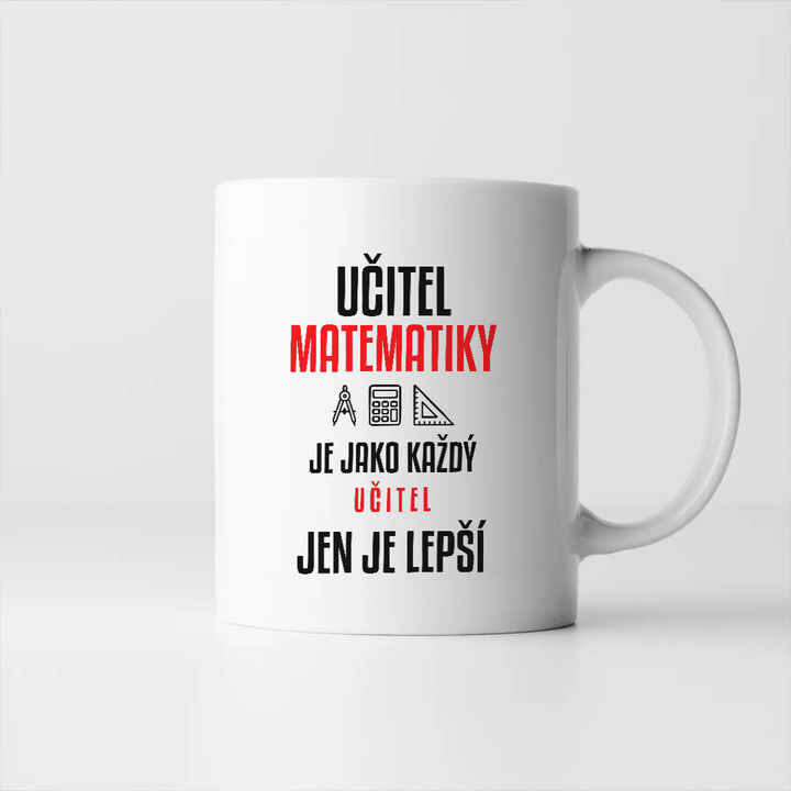 Učitel matematiky je jako každý učitel, jen je lepší - hrnek s potiskem