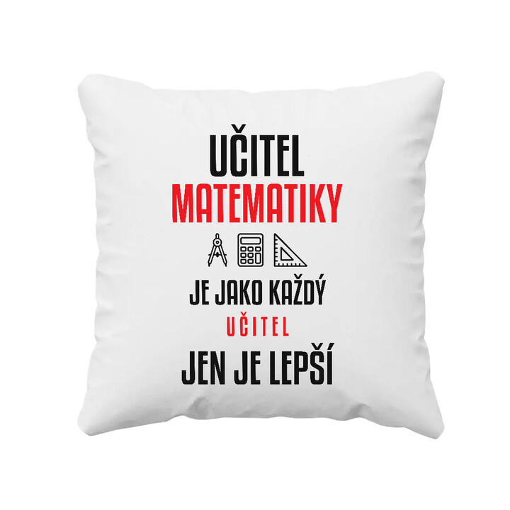 Učitel matematiky je jako každý učitel, jen je lepší - polštář s potiskem