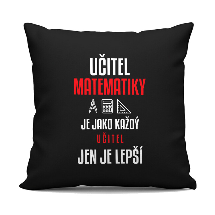 Učitel matematiky je jako každý učitel, jen je lepší - černý polštář s potiskem
