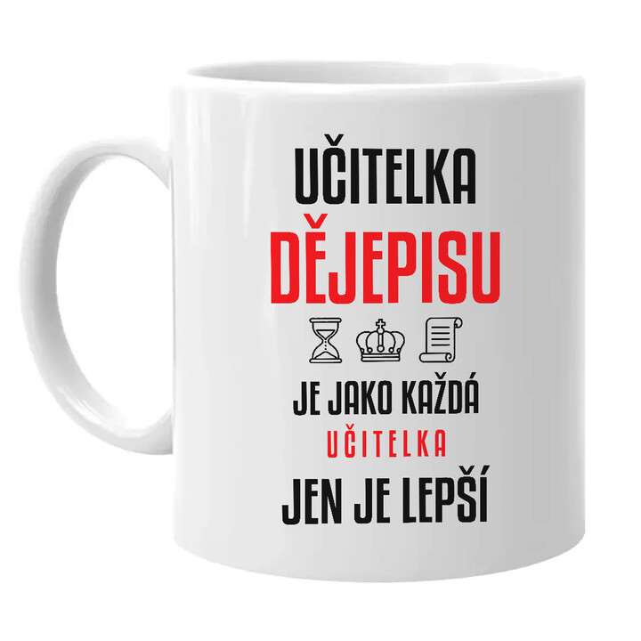 Učitelka dějepisu je jako každá učitelka, jen je lepší - hrnek s potiskem