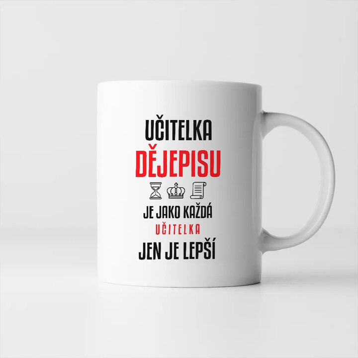 Učitelka dějepisu je jako každá učitelka, jen je lepší - hrnek s potiskem
