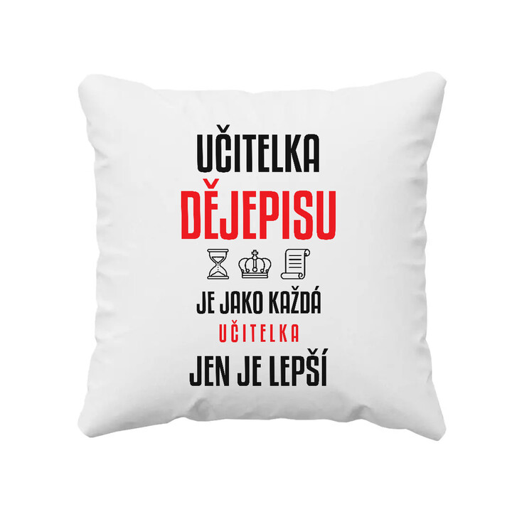 Učitelka dějepisu je jako každá učitelka, jen je lepší - polštář s potiskem