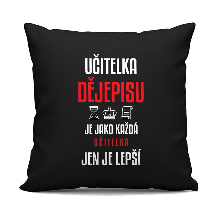 Učitelka dějepisu je jako každá učitelka, jen je lepší - černý polštář s potiskem