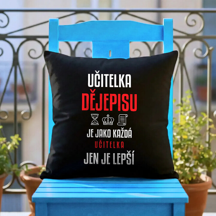 Učitelka dějepisu je jako každá učitelka, jen je lepší - černý polštář s potiskem