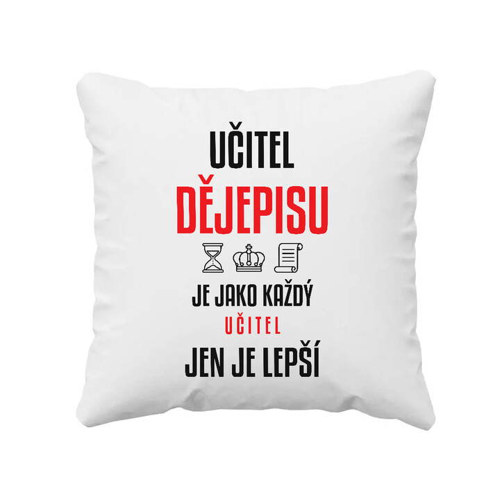 Učitel dějepisu je jako každý učitel, jen je lepší - polštář s potiskem