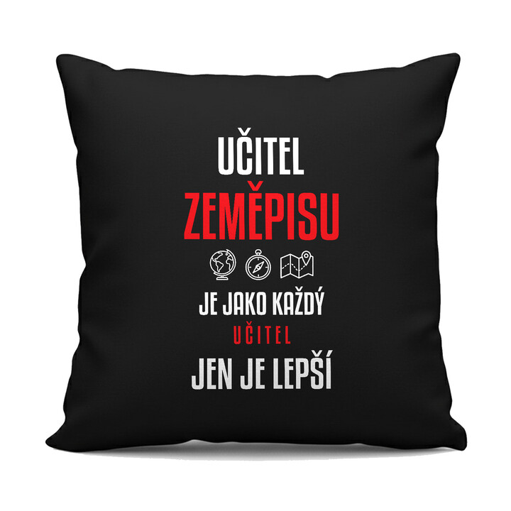 Učitel zeměpisu je jako každý učitel, jen je lepší - černý polštář s potiskem