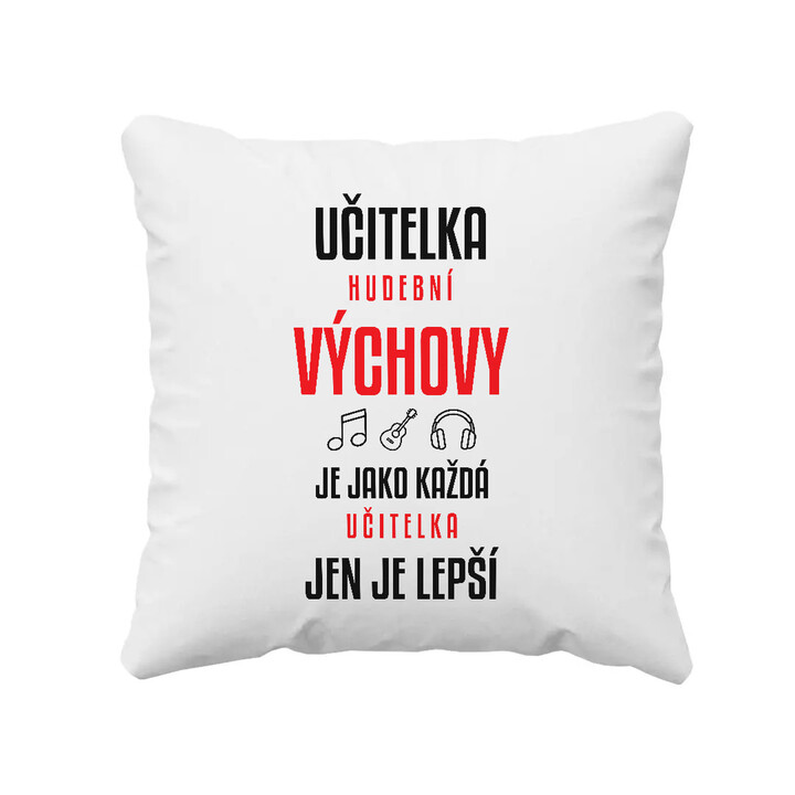 Učitelka hudební výchovy je jako každá učitelka, jen je lepší - polštář s potiskem