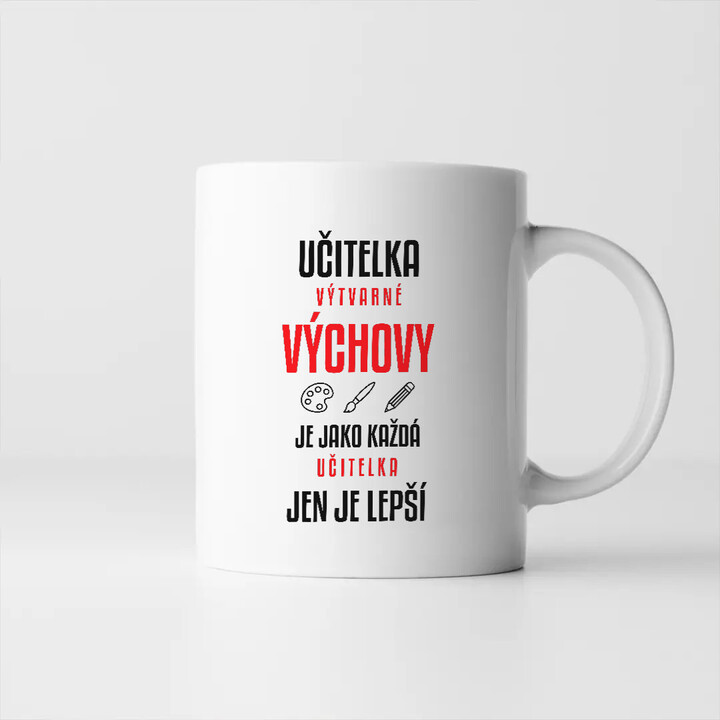 Učitelka výtvarné výchovy je jako každá učitelka, jen je lepší - hrnek s potiskem