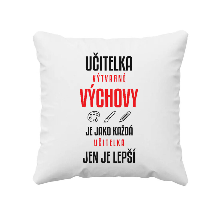 Učitelka výtvarné výchovy je jako každá učitelka, jen je lepší - polštář s potiskem