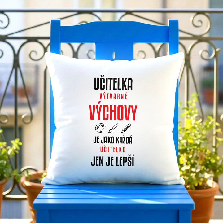 Učitelka výtvarné výchovy je jako každá učitelka, jen je lepší - polštář s potiskem