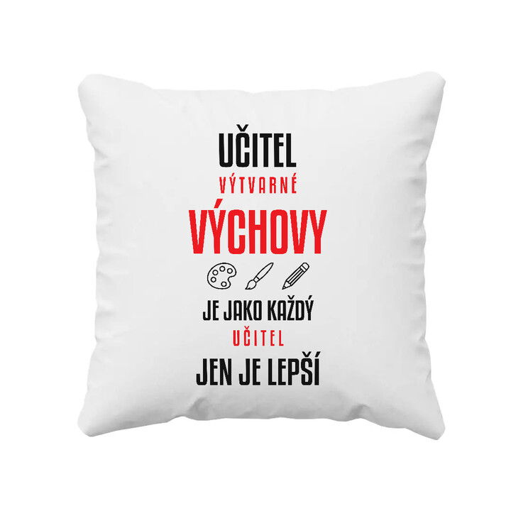 Učitel výtvarné výchovy je jako každý učitel, jen je lepší - polštář s potiskem