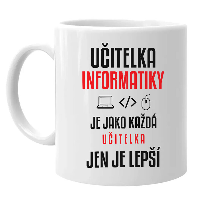 Učitelka informatiky je jako každá učitelka, jen je lepší - hrnek s potiskem