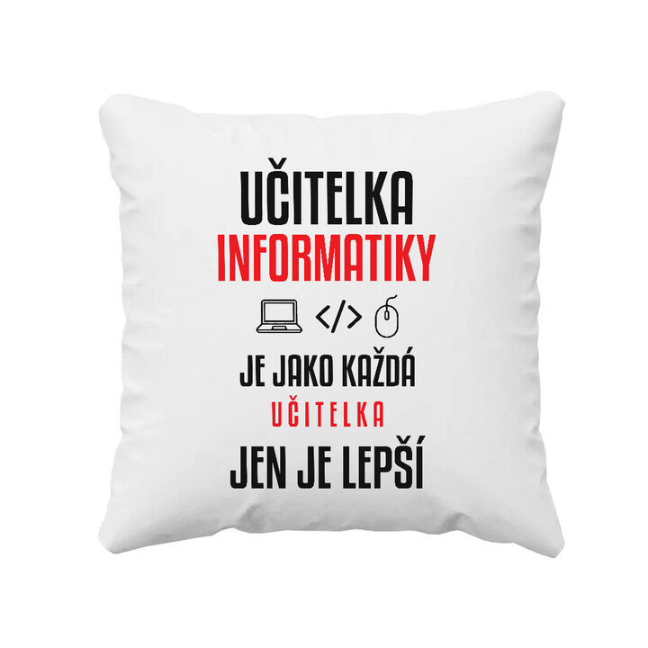 Učitelka informatiky je jako každá učitelka, jen je lepší - polštář s potiskem