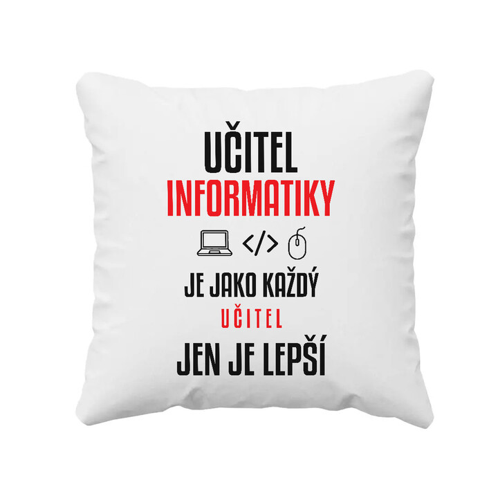 Učitel informatiky je jako každý učitel, jen je lepší - polštář s potiskem