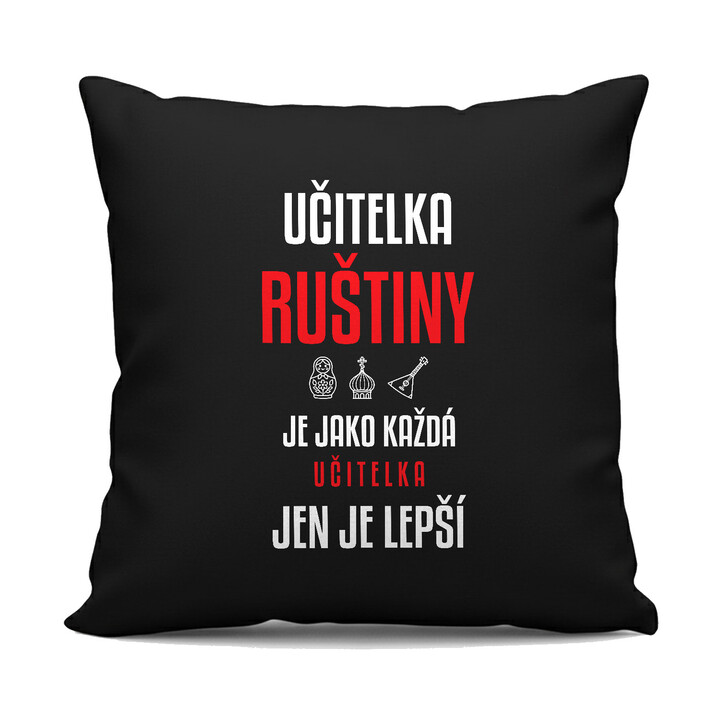 Učitelka ruštiny je jako každá učitelka, jen je lepší - černý polštář s potiskem