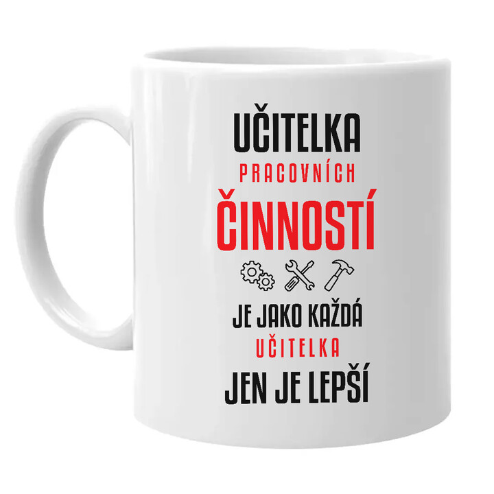 Učitelka pracovních činností je jako každá učitelka, jen je lepší - hrnek s potiskem