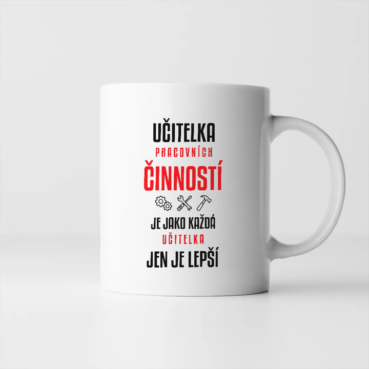 Učitelka pracovních činností je jako každá učitelka, jen je lepší - hrnek s potiskem