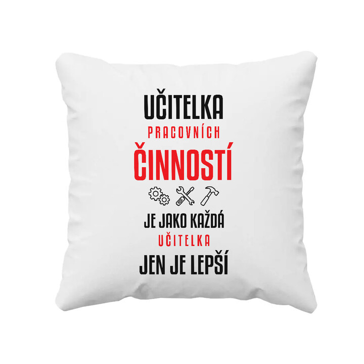 Učitelka pracovních činností je jako každá učitelka, jen je lepší - polštář s potiskem