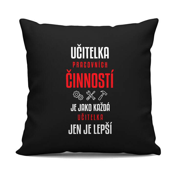 Učitelka pracovních činností je jako každá učitelka, jen je lepší - černý polštář s potiskem
