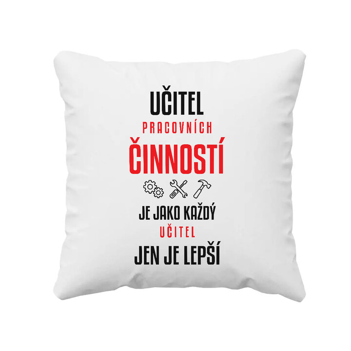 Učitel pracovních činností je jako každý učitel, jen je lepší - polštář s potiskem