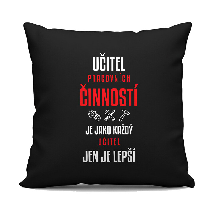 Učitel pracovních činností je jako každý učitel, jen je lepší - černý polštář s potiskem