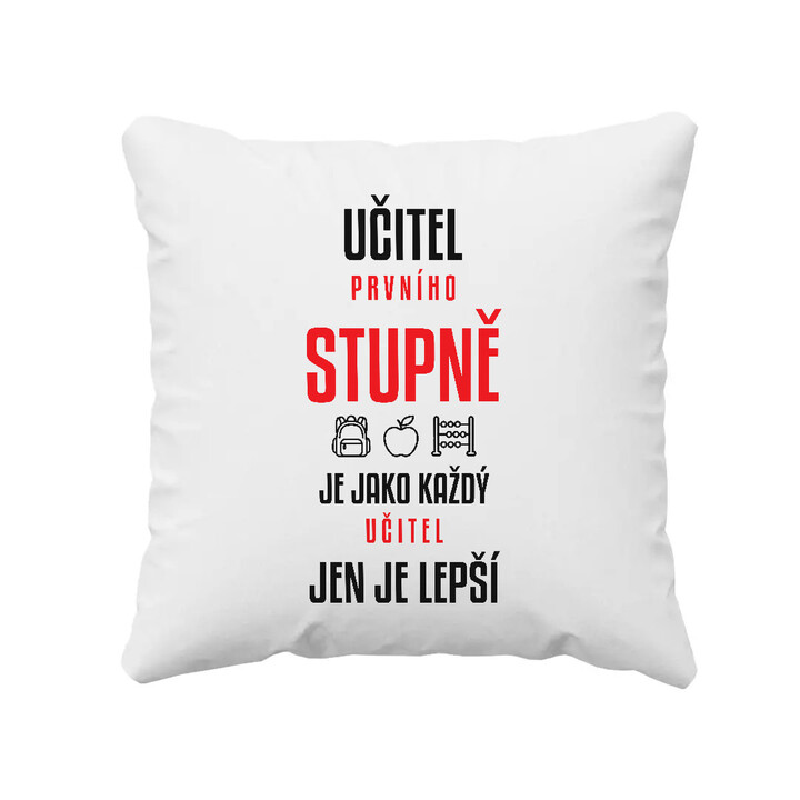 Učitel prvního stupně je jako každý učitel, jen je lepší - polštář s potiskem