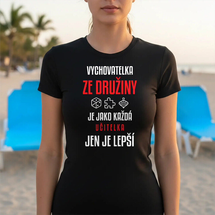 Vychovatelka ze družiny je jako každá učitelka, jen je lepší - dámské tričko s potiskem