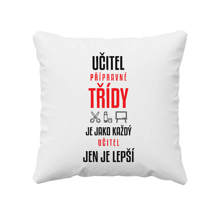 Učitel přípravné třídy je jako každý učitel, jen je lepší - polštář s potiskem