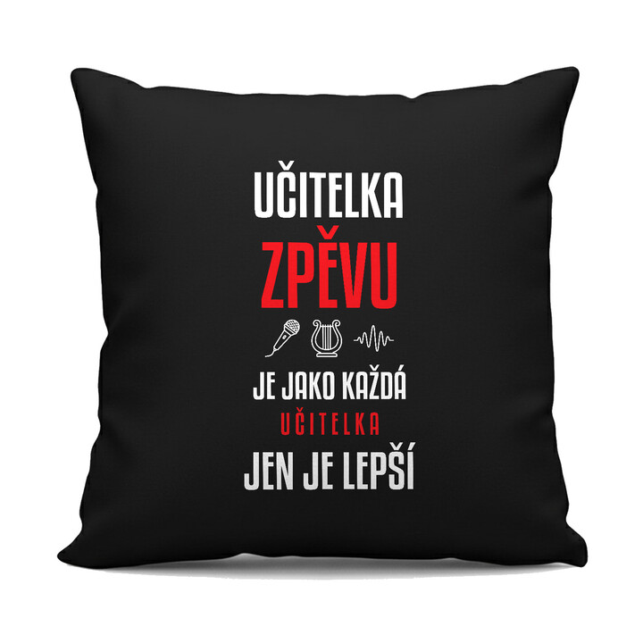Učitelka zpěvu je jako každá učitelka, jen je lepší - černý polštář s potiskem