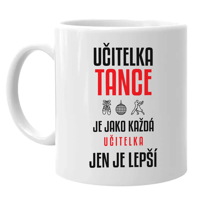 Učitelka tance je jako každá učitelka, jen je lepší - hrnek s potiskem