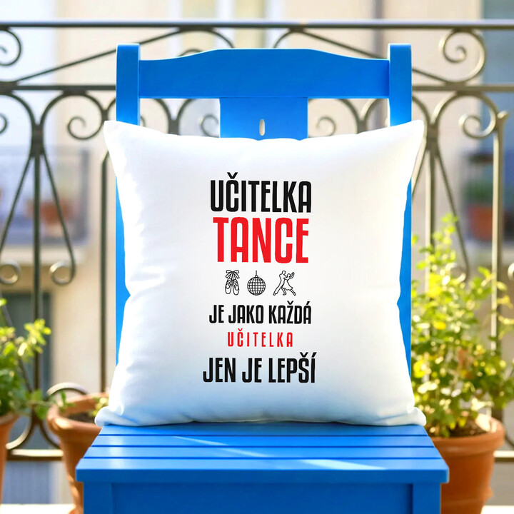 Učitelka tance je jako každá učitelka, jen je lepší - polštář s potiskem