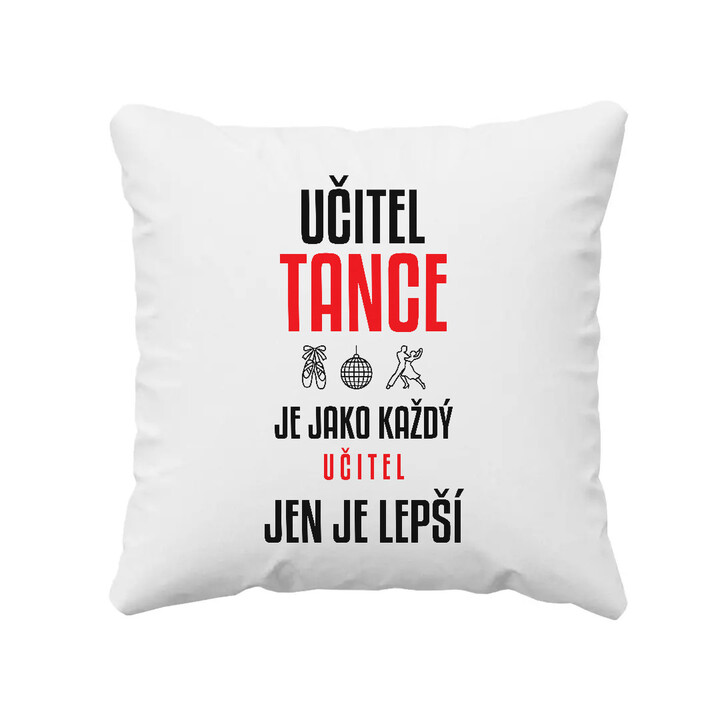 Učitel tance je jako každý učitel, jen je lepší - polštář s potiskem