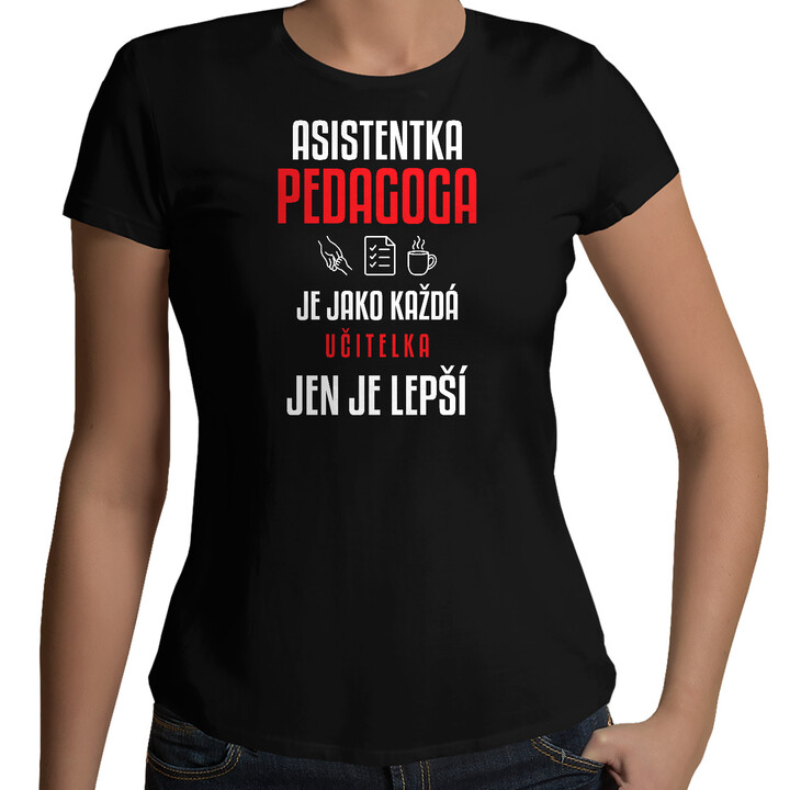 Asistentka pedagoga je jako každá učitelka, jen je lepší - dámské tričko s potiskem